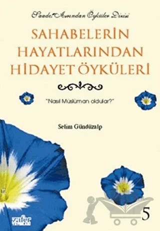 Sahabelerin Hayatlarından Hidayet Öyküleri 5: Nasıl Müslüman Oldular? – Selim Gündüzalp – Zafer Yayınları kitap kapağı