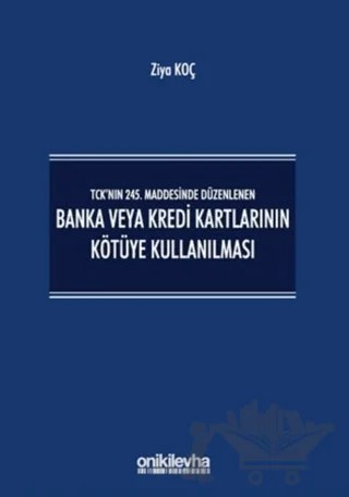TCK’nın 245. Maddesinde Düzenlenen Banka veya Kredi Kartlarının Kötüye Kullanılması – Ziya Koç – On İki Levha Yayınları kitap kapağı