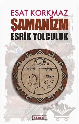 Şamanizm: Esrik Yolculuk – Esat Korkmaz – Berfin Yayınları kitap kapağı