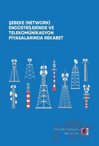 Şebeke (Network) Endüstrilerinde ve Telekomünikasyon Piyasalarında Rekabet – Kolektif – Efil Yayınevi kitap kapağı