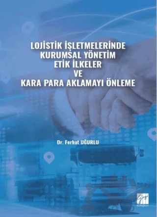 Lojistik İşletmelerinde Kurumsal Yönetim Etik İlkeler ve Kara Para Aklamayı Önleme – Ferhat Uğurlu – Gazi Kitabevi kitap kapağı