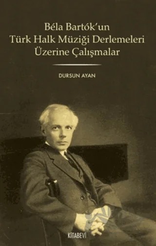 Bela Bartok’un Türk Halk Müziği Derlemesi Üzerine Çalışmalar – Dursun Ayan – Kitabevi Yayınları kitap kapağı