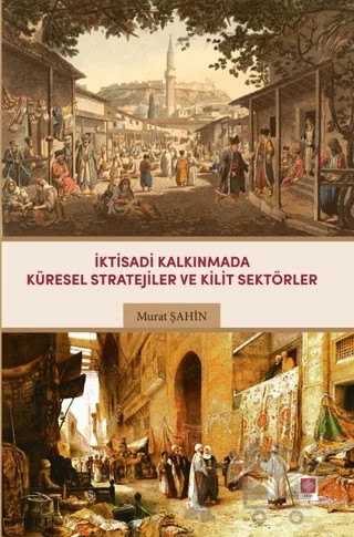 İktisadi Kalkınmada Küresel Stratejiler ve Kilit Sektörler – Murat Şahin – Ekin Basım Yayın kitap kapağı