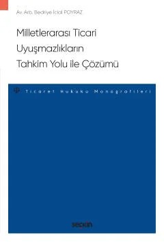 Milletlerarası Ticari Uyuşmazlıkların Tahkim Yolu ile Çözümü – Ticaret Hukuku Monografileri – – Bedriye İclal Poyraz – Seçkin Yayıncılık kitap kapağı