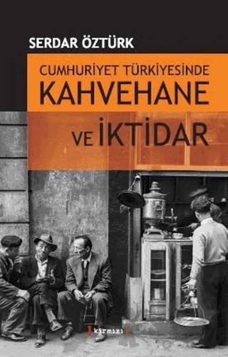 Cumhuriyet Türkiyesinde Kahvehane ve İktidarı – Serdar Öztürk – Kırmızı Yayınları kitap kapağı