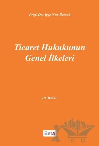 Ticaret Hukukunun Genel İlkeleri – Ayşe Nur Berzek – Beta Yayınevi kitap kapağı