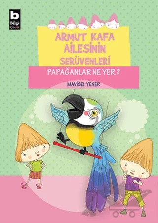 Armut Kafa Ailesinin Serüvenleri - Papağanlar Ne Yer – Mavisel Yener – Bilgi Yayınevi kitap kapağı