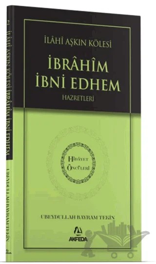 İlahi Aşkın Kölesi İbrahim Bin Edhem Hazretleri – Ubeydullah Bayram Tekin – Akfeda Basım Yayın kitap kapağı