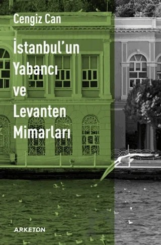 İstanbul'un Yabancı ve Levanten Mimarları – Cengiz Can – Arketon Yayıncılık kitap kapağı