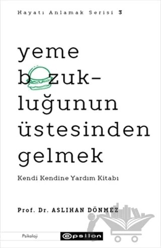 Yeme Bozukluğunun Üstesinden Gelmek - Hayatı Anlamak Serisi 3 – Aslıhan Dönmez – Epsilon Yayınevi kitap kapağı