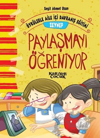 Zeynep Paylaşmayı Öğreniyor - Öykülerle Aile İçi Davranış Eğitimi – Seyit Ahmet Uzun – Kariyer Yayınları kitap kapağı