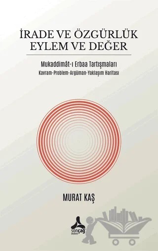 İrade ve Özgürlük Eylem ve Değer Mukaddimat-ı Erbaa Tartışmaları – Murat Kaş – Sonçağ Yayınları kitap kapağı