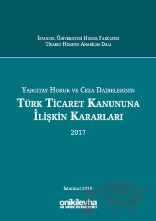 Yargıtay Hukuk ve Ceza Dairelerinin Türk Ticaret Kanununa İlişkin Kararları (2017) – Abuzer Kendigelen, Asena Savur Demirkaya, Müge Evlek, Necdet Uzel, Nurgül Yıldız – On İki Levha Yayınları kitap kapağı