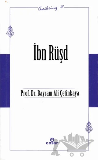 İbn Rüşd (Öncülerimiz-37) – Bayram Ali Çetinkaya – Ensar Neşriyat kitap kapağı