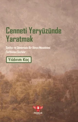 Cenneti Yeryüzünde Yaratmak – Sınıfsız ve Sömürüsüz Bir Dünya Mücadelesi Tarihinden Sayfalar – Yıldırım Koç – Pankuş Yayınları kitap kapağı
