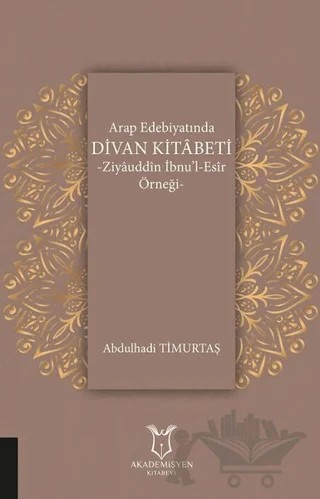 Arap Edebiyatında Divan Kitabeti - Ziyauddin İbnu’l-Esir Örneği – Abdulhadi Timurtaş – Akademisyen Kitabevi kitap kapağı
