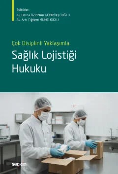 Çok Disiplinli YaklaşımlaSağlık Lojistiği Hukuku – Berna Özpınar Gümrükçüoğlu, Çiğdem Mumcuoğlu – Seçkin Yayıncılık kitap kapağı