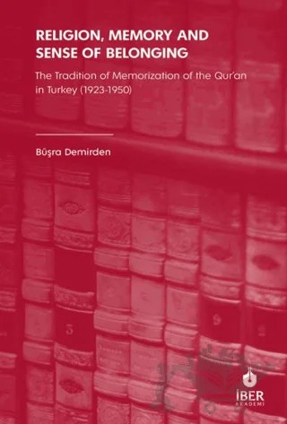 Religion, Memory and Sense of Belonging: The Tradition of Memorization of The Qur’an in Turkey (1923-1950) – Büşra Demirden – İbn Haldun Üniversitesi Yayınları kitap kapağı