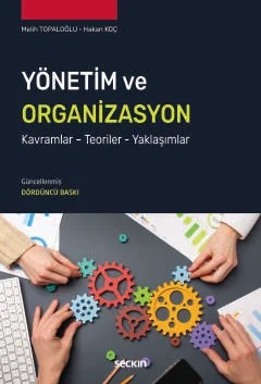 Yönetim ve Organizasyon Kavramlar – Teoriler – Yaklaşımlar – Melih Topaloğlu, Hakan Koç – Seçkin Yayıncılık kitap kapağı