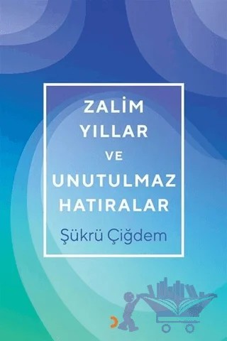 Zalim Yıllar ve Unutulmaz Hatıralar – Şükrü Çiğdem – Cinius Yayınları kitap kapağı