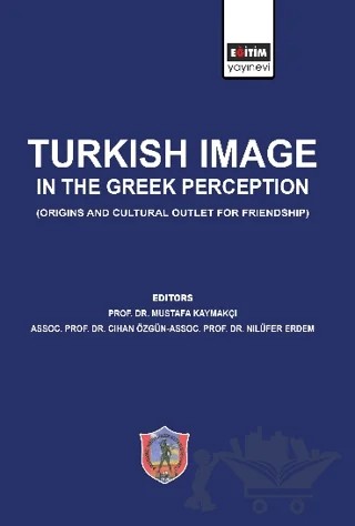 Turkish Image in the Greek Perception (Origins and Cultural Outlet for Friendship) – Kolektif – Eğitim Yayınevi - Bilimsel Eserler kitap kapağı