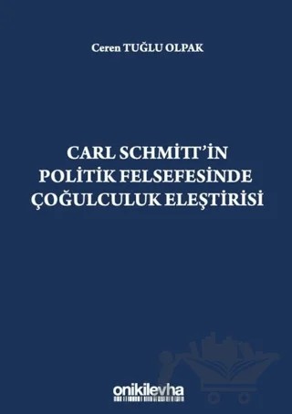 Carl Schmitt'in Politik Felsefesinde Çoğulculuk Eleştirisi – Ceren Tuğlu Olpak – On İki Levha Yayınları kitap kapağı