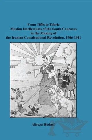 From Tiflis to Tabriz Muslim Intellectuals of the South Caucasus in the Making of the Iranian Constitutional Revolution, 1906-1911 – Alireza Hodaei – Paradigma Akademi Yayınları kitap kapağı