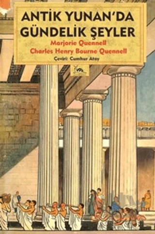 Antik Yunan'da Gündelik Şeyler – Charles Henry Bourne Quennell, Marjorie Quennell – Sarmal Kitabevi kitap kapağı