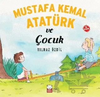 Mustafa Kemal Atatürk ve Çocuk – Yılmaz Özdil – Kırmızı Kedi Çocuk kitap kapağı