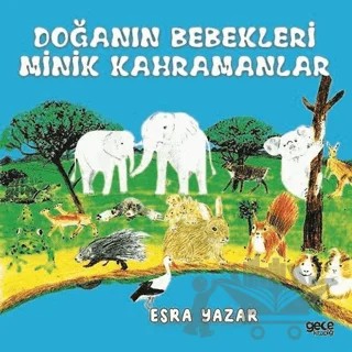 Doğanın Bebekleri Minik Kahramanlar – Esra Yazar – Gece Kitaplığı kitap kapağı