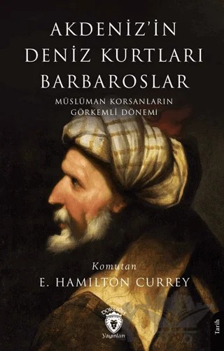 Akdeniz’in Deniz Kurtları Barbaroslar Müslüman Korsanların Görkemli Dönemi – E. Hamilton Currey – Dorlion Yayınları kitap kapağı