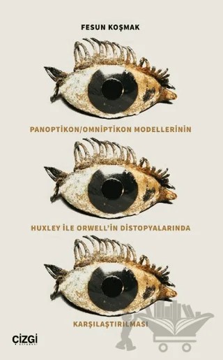 Panoptikon - Omniptikon Modellerinin Huxley ile Orwell’in Distopyalarında Karşılaştırılması – Fesun Koşmak – Çizgi Kitabevi Yayınları kitap kapağı