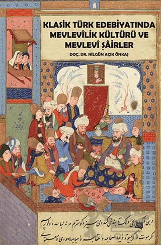 Klasik Türk Edebiyatında Mevlevilik Kültürü ve Mevlevi Şairler – Nilgün Açık Önkaş – Gece Kitaplığı kitap kapağı