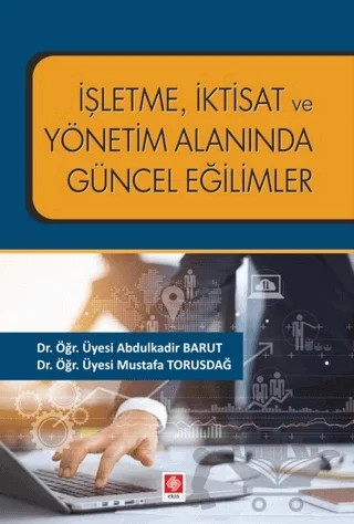 İşletme İktisat ve Yönetim Alanında Güncel Eğilimler – Abdülkadir Barut, Mustafa Torusdağ – Ekin Basım Yayın kitap kapağı