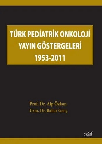 Türk Pediatrik Onkoloji Yayın Göstergeleri 1953-2011 – Prof. Dr. Alp Özkan, Uzm. Dr. Bahar Genç – Nobel Tıp Kitabevleri kitap kapağı