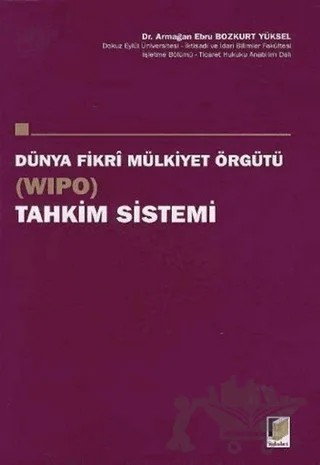 Dünya Fikri Mülkiyet Örgütü (WIPO) Tahkim Sistemi – Armağan Ebru Bozkurt Yüksel – Adalet Yayınevi kitap kapağı
