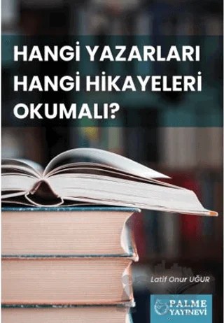 Hangi Yazarları Hangi Hikayeleri Okumalı? – Latif Onur Uğur – Palme Yayıncılık kitap kapağı