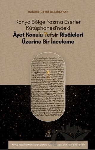 Konya Bölge Yazma Eserler Kütüphanesi’ndeki Âyet Konulu Tefsir Risâleleri Üzerine Bir İnceleme – Rahime Betül Demirayak – Fecr Yayınları kitap kapağı