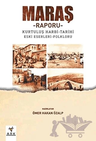 Maraş Raporu: Kurtuluş Harbi-Tarihi Eski Eserleri-Folkloru – Kolektif – Ark Kitapları kitap kapağı