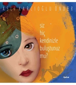 Siz Hiç Kendinizle Buluştunuz Mu? – Aslı Karcıoğlu Önder – Yakın Kitabevi kitap kapağı