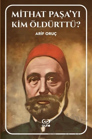 Mithat Paşa’yı Kim Öldürttü? – Arif Oruç – Gufo Yayınları kitap kapağı