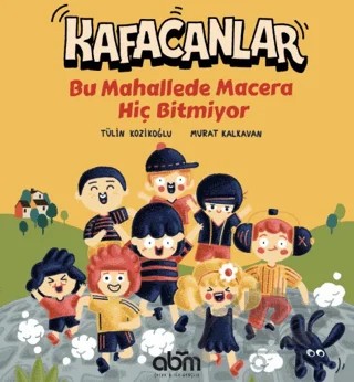 Kafacanlar - Bu Mahallede Macera Hiç Bitmiyor – Tülin Kozikoğlu – Abm Yayınevi kitap kapağı