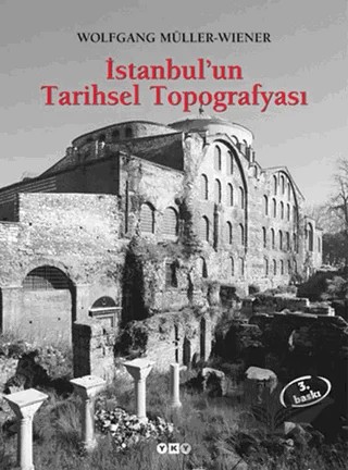 İstanbul’un Tarihsel Topografyası 17. Yüzyıl Başlarına Kadar Byzantion-Konstantinopolis - İstanbul – Wolfgang Müller-Wiener – Yapı Kredi Yayınları kitap kapağı