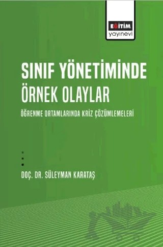Sınıf Yönetiminde Örnek Olaylar - Öğrenme Ortamlarında Kriz Çözümlemeleri – Süleyman Karataş – Eğitim Yayınevi - Bilimsel Eserler kitap kapağı