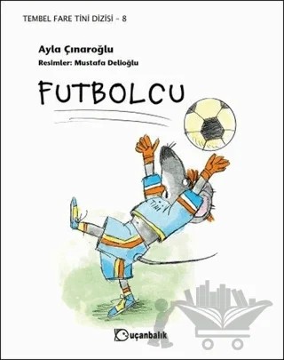 Futbolcu - Tembel Fare Tini Dizisi 8 – Ayla Çınaroğlu – Uçanbalık Yayıncılık kitap kapağı
