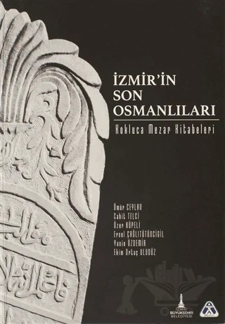 İzmir'in Son Osmanlıları - Kokluca Mezar Kitabeleri – Cahit Telci, Ekim Ortaç Uludüz, Ersel Çağlıtütüncigil, Ömür Ceylan, Özer Küpeli, Yasin Özdemir – İzmir Büyükşehir Belediyesi İzmir Kent Kitaplığı kitap kapağı