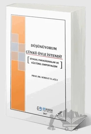 Düşünüyorum Çünkü Öyle İstendi! - Siyasal Paradigmalar ve Kültürel Emperyalizm – Serhat Ulağlı – Efe Akademi Yayınları kitap kapağı
