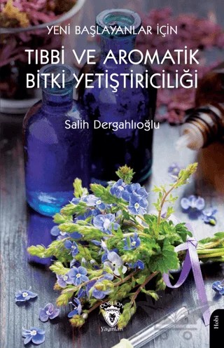 Yeni Başlayanlar İçin Tıbbi ve Aromatik Bitki Yetiştiriciliği – Salih Dergahlıoğlu – Dorlion Yayınları kitap kapağı
