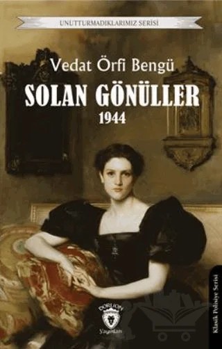 Unutturmadıklarımız Serisi - Solan Gönüller 1944 – Vedat Örfi Bengü – Dorlion Yayınları kitap kapağı
