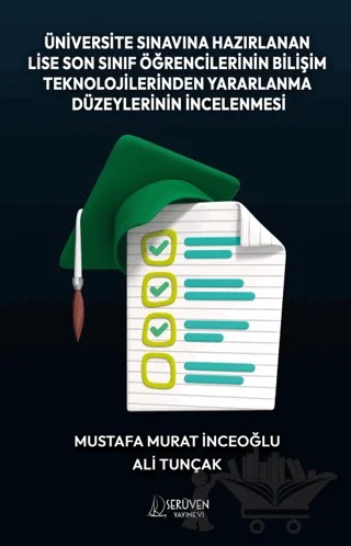 Üniversite Sınavına Hazırlanan Lise Son Sınıf Öğrencilerinin Bilişim Teknolojilerinden Yararlanma Düzeylerinin İncelenmesi – Mustafa Murat İnceoğlu, Ali Tunçak – Serüven Yayınevi kitap kapağı
